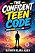 The Confident Teen Code: Unlock Focus, Courage, and Purpose