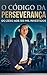 O CÓDIGO DA PERSEVERANÇA: DO ZERO AOS 100 MIL INVESTIDOS (Portuguese Edition)