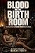 Blood in the Birth Room: The Brutal Truth of Roman Childbirth in the Slums: Bone Tools, Filthy Rooms, Dead Infants, and the Hidden Misery Behind Rome’s ... Myths (History Unmasked Series Book 5)
