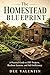 The Homestead Blueprint: A Practical Guide to DIY Projects, Resilient Systems, and Self-Sufficiency: Building a Productive Backyard Homestead, Managing ... Food (The Homestead Blueprint Series)