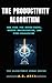 The Productivity Algorithm: The Code for Hyper-Focus, Output Maximization, and Time-Collapsing (THE ALGORITHMIC HUMAN Book 19)
