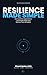 Resilience Made Simple: How Systems, Organizations, and People Adapt and Recover From Disruption (The Made Simple Framework: Clear thinking for complex systems.)