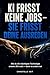 KI frisst keine Jobs – sie frisst deine Ausreden: Wie du die mächtigste Technologie unserer Zeit nutzt — bevor es andere tun (German Edition)
