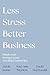 Less Stress, Better Business: A plain-language guide to psychological health and safety for small business owners