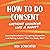 How to Do Consent (without Sounding Like a Robot): Learning Boundaries, Navigating Discomfort, and Getting to Know What You Really Want