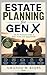 Estate Planning for Gen X: The No-Nonsense Guide to Wills, Trusts, and Aging Parents