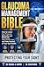 GLAUCOMA MANAGEMENT BIBLE: How to Lower Eye Pressure Naturally and Medically, Stop Vision Loss, and Take Control of Your Eye Health