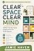Clear Space, Clear Mind: ADHD-Friendly Home Organization for Small Spaces: A Practical System for Calm, Clarity, and Control