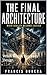 The Final Architecture: When Reality Becomes Design (The Sentinel Evolution Series Book 9)