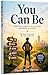 You Can Be: A Practical Guide to Start a Business and Become Successful