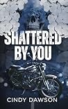 Shattered By You