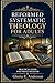 Reformed Systematic Theology for Adults: A Practical Guide for Today’s Believer
