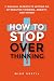 How to Stop Overthinking: 1...