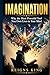 Imagination: Why the Most Powerful Tool You Own Lives in Your Mind