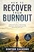 HOW TO RECOVER FROM BURNOUT: A Practical Guide to Overcoming Exhaustion, Regaining Energy and Reclaiming Your Life.