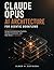 CLAUDE OPUS AI ARCHITECTURE FOR AGENTIC WORKFLOWS: Designing Autonomous Systems, Scalable Automation, and Real-World AI Solutions (Engineering Pathways Book 4)