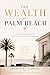 The Wealth of Palm Beach: Inside America’s Most Exclusive Old Money Paradise