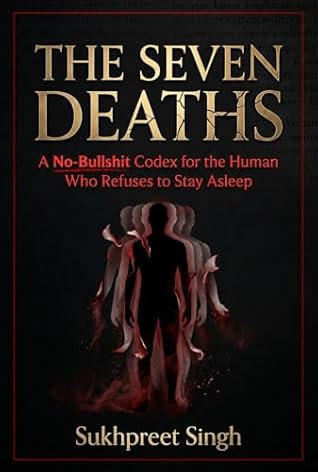 THE SEVEN DEATHS: A No-Bullshit Codex for the Human Who Refuses to Stay Asleep