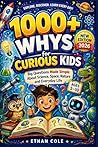 The 1000+ Whys for Curious Kids: Big Questions Made Simple About Science, Space, Nature and Everyday Life (Ages 5–10)