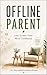 Offline Parent: Less Screen Time. More Childhood.