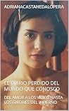 EL DIARIO PERDIDO DEL MUNDO QUE CONOSCO: DEL AMOR A LOS VICIOS HASTA LOS GIRONES DEL INFIERNO (Spanish Edition)