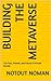 Building the Metaverse: The Past, Present, and Future of Virtual Worlds
