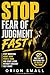 STOP FEAR OF JUDGMENT FAST: Stop Caring What People Think and Start Living Without Constant Self-Doubt