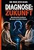 DIAGNOSE: ZUKUNFT: Was Künstliche Intelligenz für unsere Gesundheit bedeutet (German Edition)