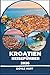 Kroatien Reiseführer 2026: Entdecken Sie die Adriatischen Inseln, römische Ruinen und die mediterrane Küche für jedes Budget (German Edition)