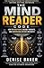 THE MIND READER CODE How to Read People, Decode Thoughts, and Understand Anyone Instantly