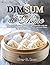 Dim Sum at Home: A Beginner’s Chinese Tea Lunch Cookbook with 90 Step‑by‑Step Dumplings, Buns, and Teahouse Bites for Everyday Home Cooking