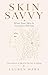 Skin Savvy: The Science of Skin & The Art of Aging || What your skin is trying to tell you (The Skin Savvy Method Book 1)