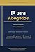IA PARA ABOGADOS: Guía práctica de IA para abogados que quieren automatizar su bufete, ahorrar 10 horas a la semana y recuperar su vida (sin volverse locos ni aprender a programar) (Spanish Edition)
