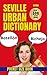Sevillian Urban Dictionary: The Ultimate Dictionary of Sevillian Slang, Culture, and Real-Life Spanish (Urban Slang Dictionary)