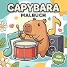 Capybara Malbuch: Niedliche Und Leicht Auszumalende Seiten Für Mädchen, Jungen Und Teens Mit Fröhlichen Wohlfühlmomenten (German Edition)
