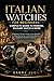 Italian Watches for Beginners: Complete Guide to Panerai, Bulgari, Gucci & More: A Beginner’s Guide to Italian Luxury Watches, Smart Buying Tips, and ... Collectors (Luxury Italian Watches Guide)