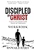 Discipled by Christ WORKBOOK: A Practical Guide to Spiritual Growth, Maturity, and Transformation