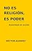 NO ES RELIGIÓN, ES PODER: Autoridad en acción (Spanish Edition)