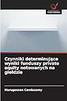 Czynniki determinujące wyniki funduszy private equity notowanych na gieldzie (Polish Edition)