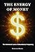 The Energy of Money: The Universal Laws of Abundance Frequency