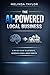 The AI-Powered Local Business: A Practical 90-Day Blueprint to Automate Your Trades Business, Reclaim Your Time, and Boost Profits Without the Tech Hype