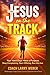 JESUS ON THE TRACK: A Christian Athlete's Guide to Handling Hard Days, Building Mental Toughness, and Growing in Faith