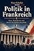 Politik in Frankreich: Staat, Demokratie und Macht der Fünften Republik (German Edition)