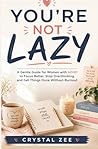 YOU’RE NOT LAZY: A Gentle Guide for Women with ADHD to Focus Better, Stop Overthinking, and Get Things Done Without Burnout