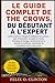 LE GUIDE COMPLET DE THE CROWS, DU DÉBUTANT À L'EXPERT: Guide complet sur l'élevage et l'intelligence des corbeaux : plans d'alimentation, conception ... interprétation du comp (French Edition)