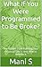 What If You Were Programmed to Be Broke?: The Hidden Code Running Your Financial Life — And How to Rewrite It (The What If Series Book 2)