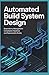 AUTOMATED BUILD SYSTEM DESIGN: Dependency Management Compilation Pipelines and Reproducible Builds