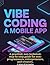 Vibe Coding a Mobile App: A practical, non-technical, step-by-step guide for non-programmers, entrepreneurs, and creators.