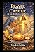 PRAYER IN THE FACE OF CANCER OF THE BODY AND THE SOUL: Reflections and Prayers for Peace and Healing (Colección Camino de Oración)