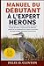 MANUEL DU DÉBUTANT À L'EXPERT HÉRONS: Guide complet sur la biologie et l'habitat des hérons : écologie alimentaire, comportement de nidification, ... reproduction et plus encore. (French Edition)